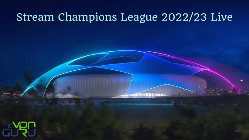 Bij naam etiket Uitgebreid How to Watch Champions League Live Stream 2022/2023 - The VPN Guru