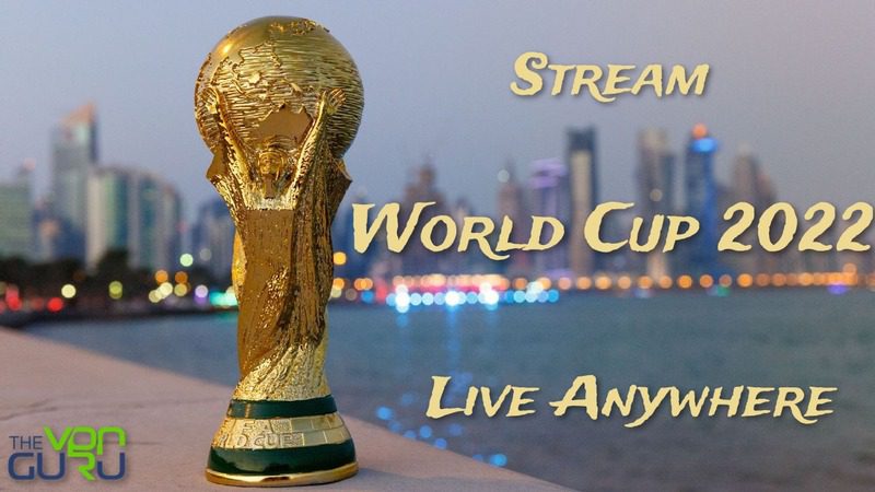 How to Watch FIFA World Cup 2022 Live Online - The VPN Guru